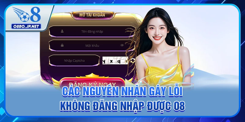 Các nguyên nhân gây lỗi không đăng nhập được O8