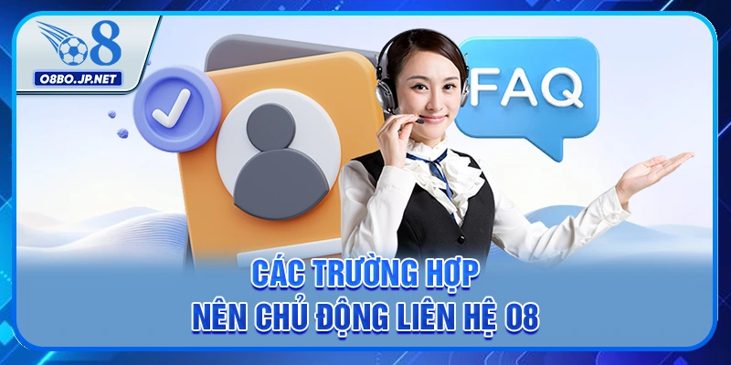 Các trường hợp nên chủ động liên hệ O8