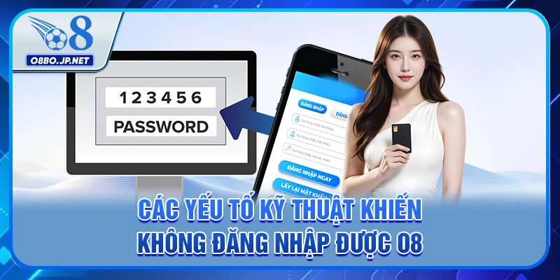 Các yếu tố kỹ thuật khiến không đăng nhập được O8