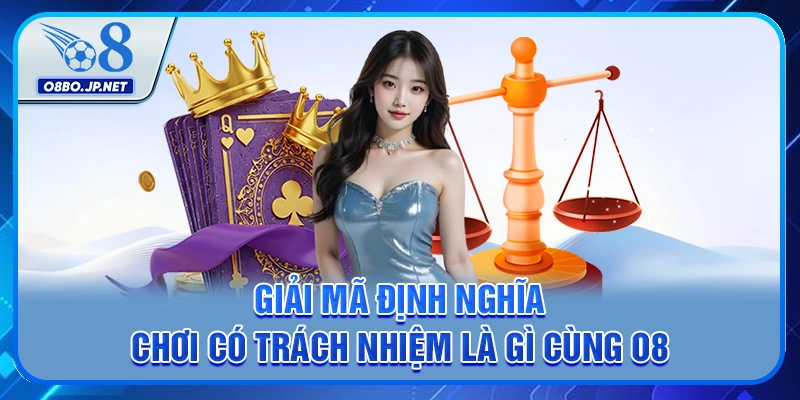 Giải mã định nghĩa chơi có trách nhiệm là gì cùng O8
