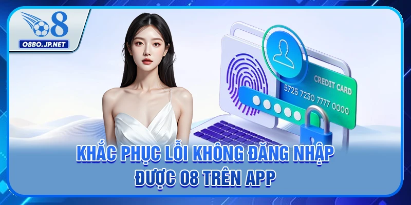 Khắc phục lỗi không đăng nhập được O8 trên app