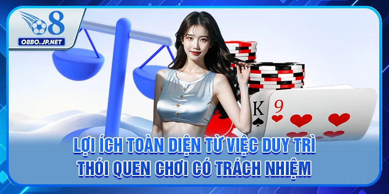 Lợi ích toàn diện từ việc duy trì thói quen chơi có trách nhiệm