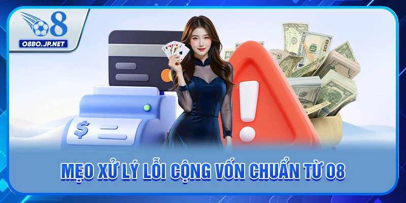 Mẹo xử lý lỗi cộng vốn chuẩn từ O8