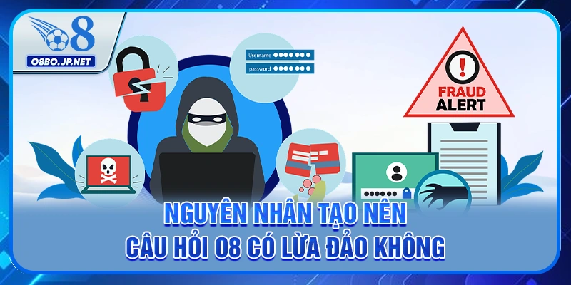 Nguyên nhân tạo nên câu hỏi O8 có lừa đảo không