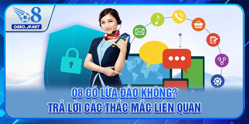 O8 có lừa đảo không? Trả lời các thắc mắc liên quan