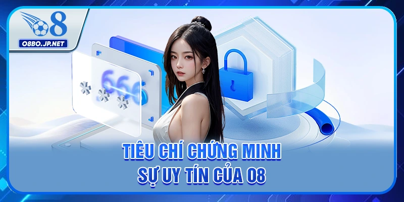 Tiêu chí chứng minh sự uy tín của O8