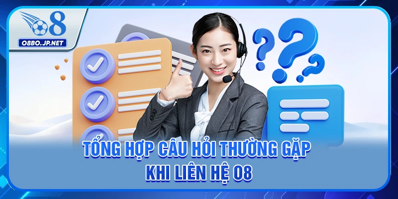 Tổng hợp câu hỏi thường gặp khi liên hệ O8