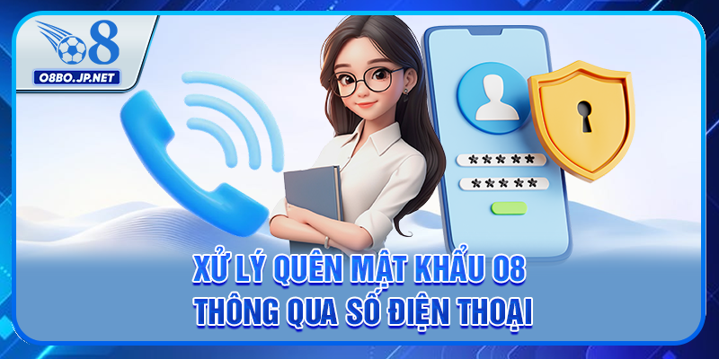Xử lý quên mật khẩu O8 thông qua số điện thoại