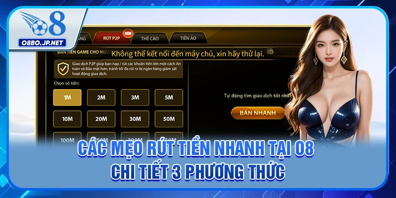 Các Mẹo Rút Tiền Nhanh Tại O8 - Chi Tiết 3 Phương Thức